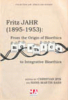 Fritz JAHR (1895-1953): From the Origin of Bioethics to Integrative Bioethics
